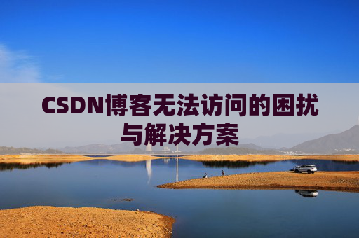 CSDN博客无法访问的困扰与解决方案