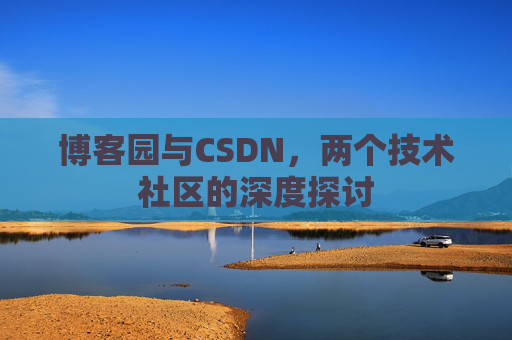 博客园与CSDN，两个技术社区的深度探讨